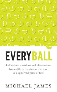 Title: Everyball - Reflections, anecdotes and observations from a life in tennis aimed to tool you up for the game of life!, Author: Michael James