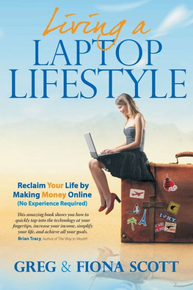 Living A Laptop Lifestyle: Reclaim Your Life by Making Money Online (No Experience Required)