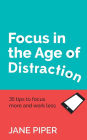 Focus in the Age of Distraction: 35 Tips to Focus More and Work Less