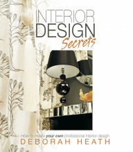 Title: Interior Design Secrets: How to create your own professional interior design, Author: Deborah Heath