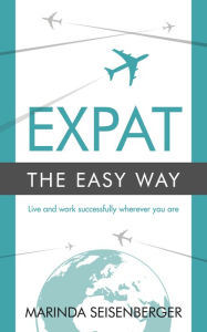 Title: Expat the Easy Way: Live and work successfully wherever you are, Author: Marinda Seisenberger