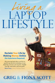 Title: Living a Laptop Lifestyle: Reclaim Your Life by Making Money Online ( No Experience Required), Author: Greg Scott