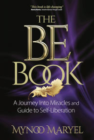 Title: The BE Book: A Journey Into Miracles and Self-Liberation, Author: Mynoo Maryel