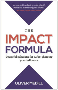 Title: The Impact Formula: Powerful solutions for turbo-charging your influence, Author: Oliver Medill