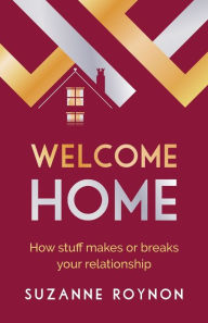 Title: Welcome Home: How Stuff Makes or Breaks Your Relationship, Author: Suzanne Roynon