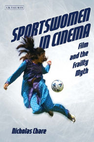 Title: Sportswomen in Cinema: Film and the Frailty Myth, Author: Nicholas Chare