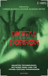 Title: Digital Horror: Haunted Technologies, Network Panic and the Found Footage Phenomenon, Author: Xavier Aldana Reyes