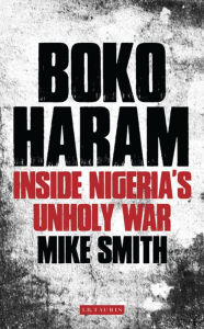 Title: Boko Haram: Inside Nigeria's Unholy War, Author: Mike J. Smith