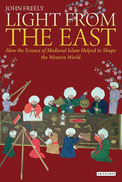 Light from the East: How Science of Medieval Islam helped to shape Western World