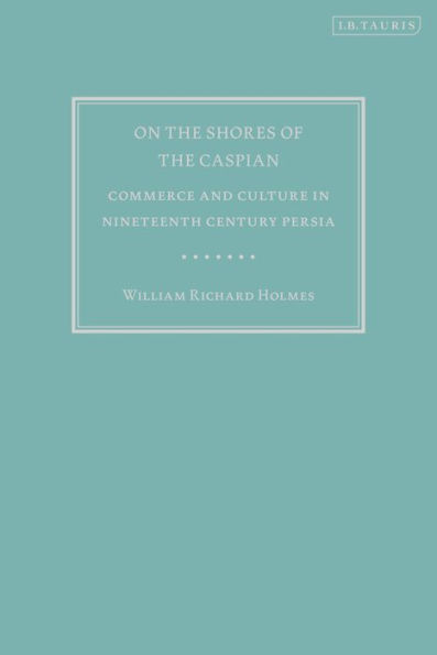 On the Shores of Caspian: Commerce and Culture Nineteenth Century Persia
