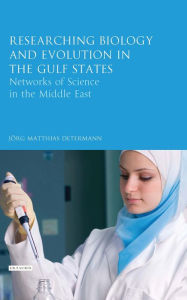 Title: Researching Biology and Evolution in the Gulf States: Networks of Science in the Middle East, Author: Jörg Matthias Determann