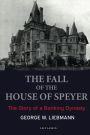 The Fall of the House of Speyer: The Story of a Banking Dynasty