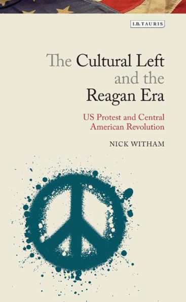 the Cultural Left and Reagan Era: U.S. Protest Central American Revolution