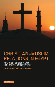 Title: Christian-Muslim Relations in Egypt: Politics, Society and Interfaith Encounters, Author: Henrik Lindberg Hansen