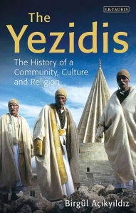 Title: The Yezidis: The History of a Community, Culture and Religion, Author: Birg?l A?ikyildiz