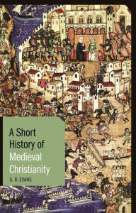 Title: A Short History of Medieval Christianity, Author: G.R. Evans