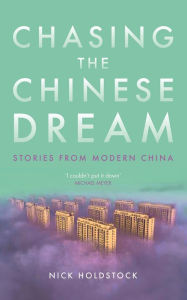 Title: Chasing the Chinese Dream: Stories from Modern China, Author: Nick Holdstock