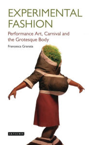 Title: Experimental Fashion: Performance Art, Carnival and the Grotesque Body, Author: Tara Gilboy