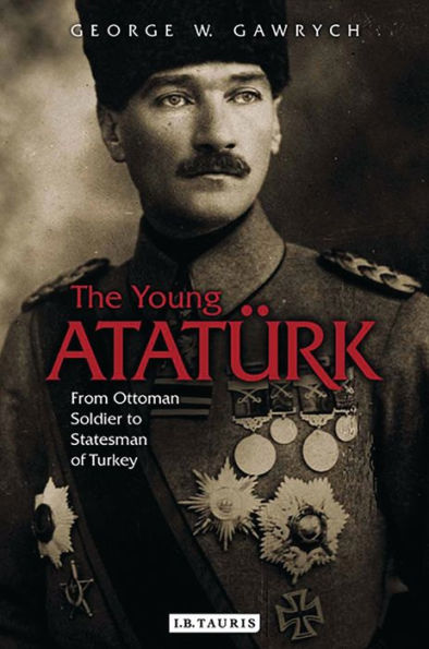 The Young Atatürk: From Ottoman Soldier to Statesman of Turkey