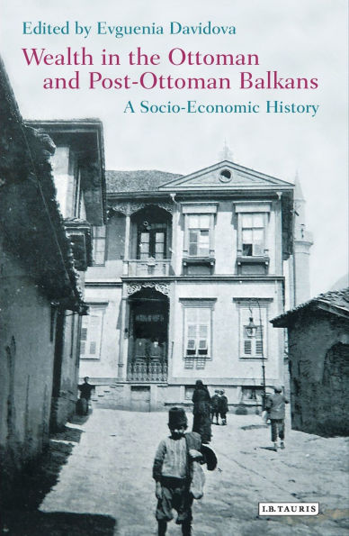 Wealth the Ottoman and Post-Ottoman Balkans: A Socio-Economic History