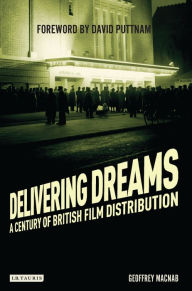 Title: Delivering Dreams: A Century of British Film Distribution, Author: Geoffrey Macnab