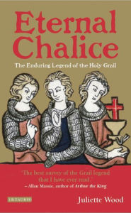 Title: Eternal Chalice: The Enduring Legend of the Holy Grail, Author: Juliette Wood