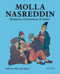 Title: Molla Nasreddin: Polemics, Caricatures & Satires, Author: Slavs and Tatars