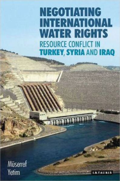 Negotiating International Water Rights: Natural Resource Conflict Turkey, Syria and Iraq