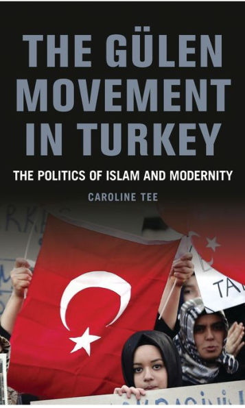 The Gülen Movement Turkey: Politics of Islam and Modernity