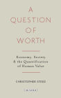 A Question of Worth: Economy, Society and the Quantification of Human Value