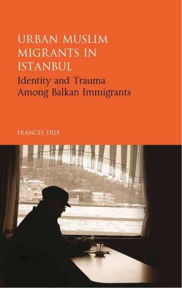 Urban Muslim Migrants Istanbul: Identity and Trauma Among Balkan Immigrants