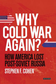 Title: Why Cold War Again?: How America Lost Post-Soviet Russia, Author: Stephen F. Cohen