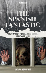 Title: The Spanish Fantastic: Contemporary Filmmaking in Horror, Fantasy and Sci-fi, Author: Shelagh Rowan-Legg