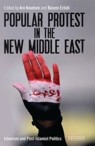 Title: Popular Protest in the New Middle East: Islamism and Post-Islamist Politics, Author: Are Knudsen