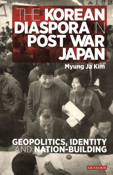 The Korean Diaspora in Postwar Japan: Geopolitics, Identity and Nation-Building