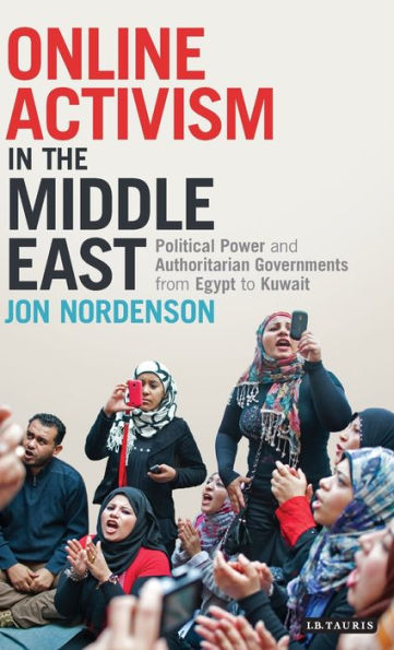 Online Activism the Middle East: Political Power and Authoritarian Governments from Egypt to Kuwait