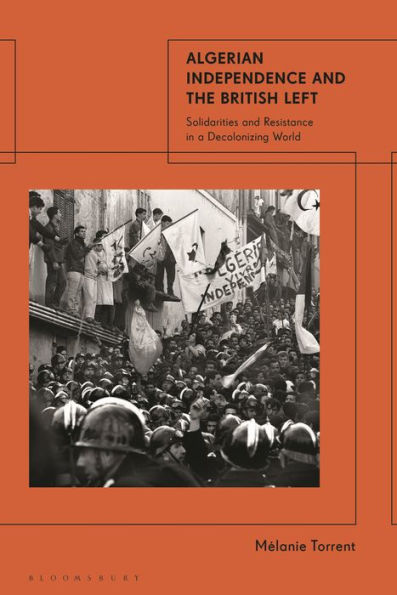 Algerian Independence and the British Left: Solidarities Resistance a Decolonising World