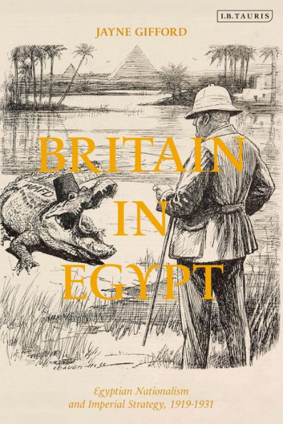 Britain in Egypt: Egyptian Nationalism and Imperial Strategy, 1919-1931