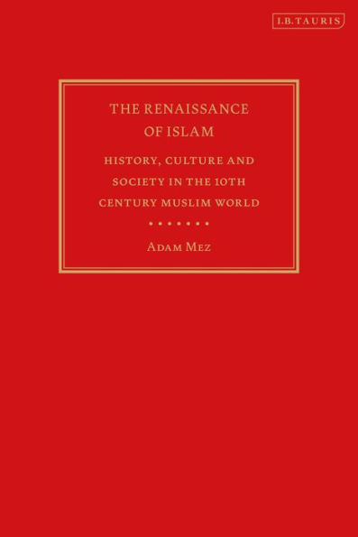 the Renaissance of Islam: History, Culture and Society 10th Century Muslim World