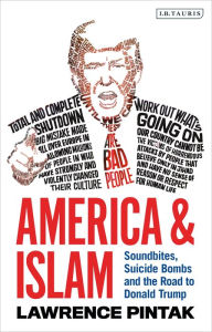 Title: America & Islam: Soundbites, Suicide Bombs and the Road to Donald Trump, Author: Lawrence Pintak