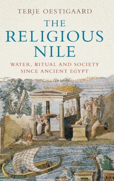 The Religious Nile: Water, Ritual and Society Since Ancient Egypt