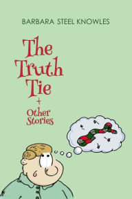 Title: The Truth Tie and Other Stories, Author: Barbara Steel Knowles