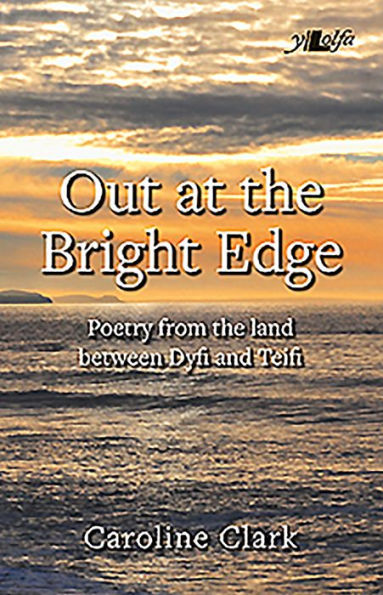 Out at the Bright Edge: Poetry From Land Between Dyfi and Teifi