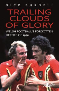 Title: Trailing Clouds of Glory - Welsh Football's Forgotten Heroes of 1976, Author: Nick Burnell