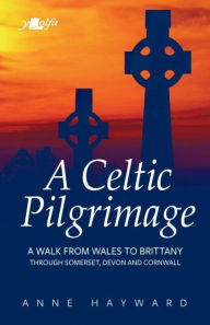 Title: A Celtic Pilgrimage, Author: Anne Hayward