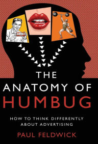 Title: The Anatomy of Humbug: How to Think Differently about Advertising, Author: Paul Feldwick