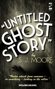 Title: Untitled Ghost Story, Author: S.J. Moore