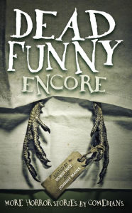 Title: Dead Funny: Encore: More Horror Stories by Comedians, Author: Robin Ince