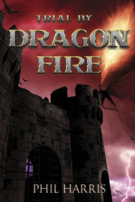 Title: Trial by Dragon Fire, Author: Phil Harris