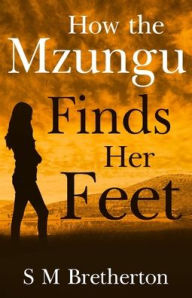 Title: How the Mzungu Finds her Feet, Author: S M Bretherton